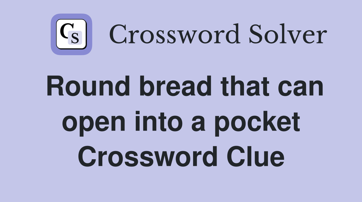 Round bread that can open into a pocket Crossword Clue