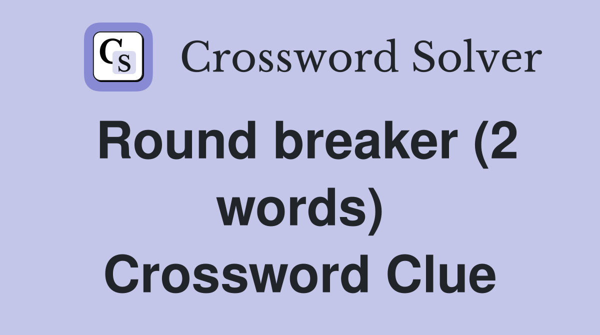 Round breaker (2 words) Crossword Clue