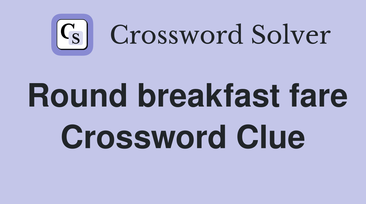 Round breakfast fare Crossword Clue