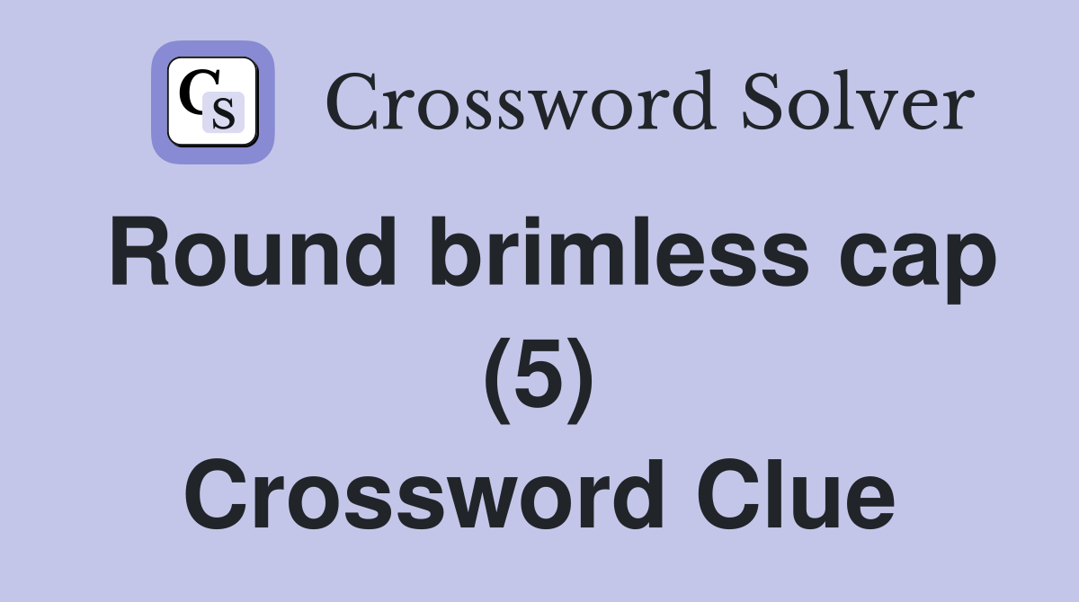 Round brimless cap (5) Crossword Clue