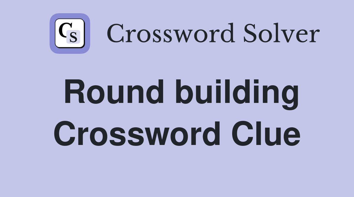 Round building Crossword Clue
