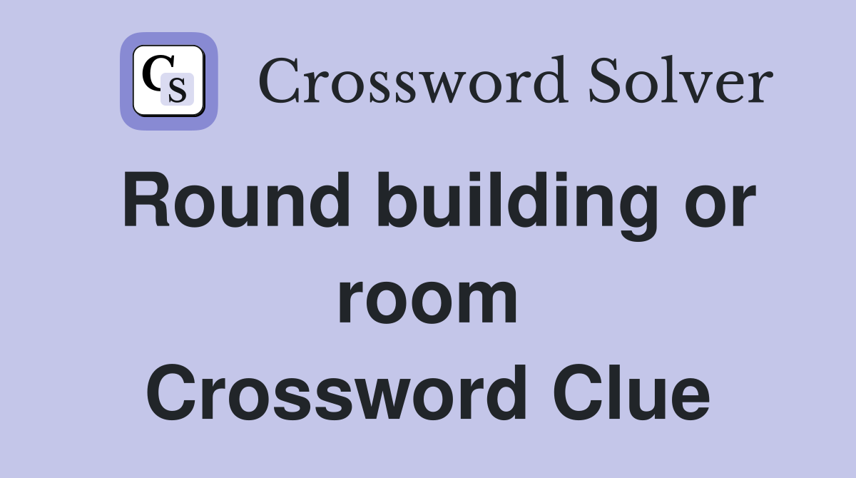 Round building or room Crossword Clue