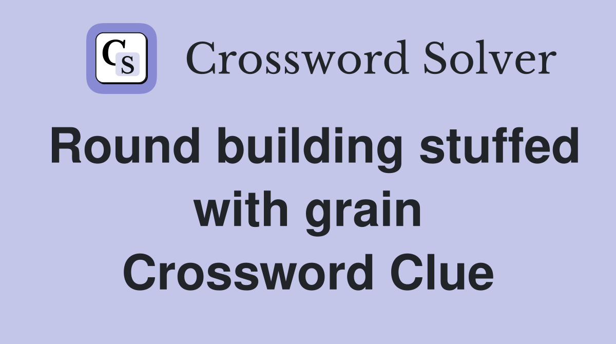 Round building stuffed with grain Crossword Clue