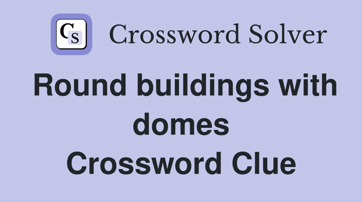 Round buildings with domes Crossword Clue