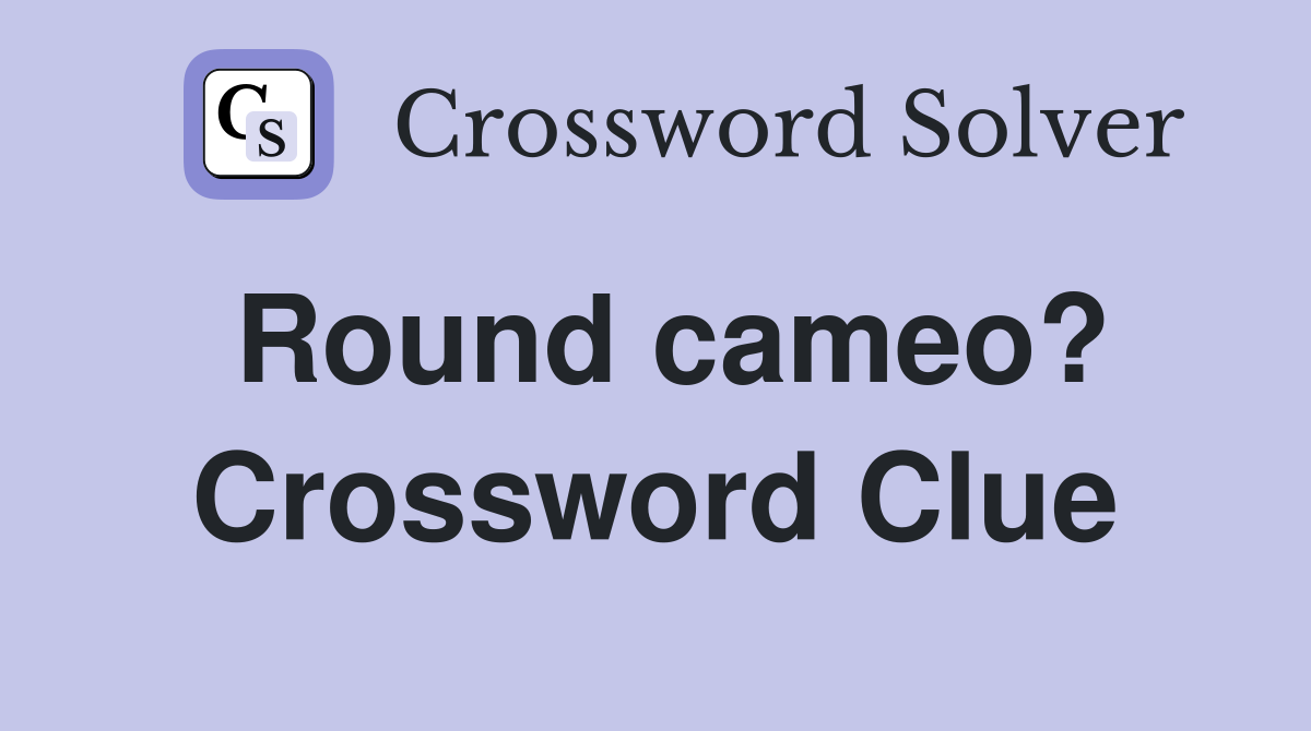 Round cameo? Crossword Clue
