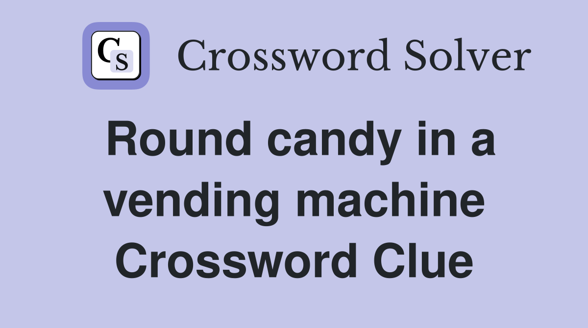 Round candy in a vending machine Crossword Clue