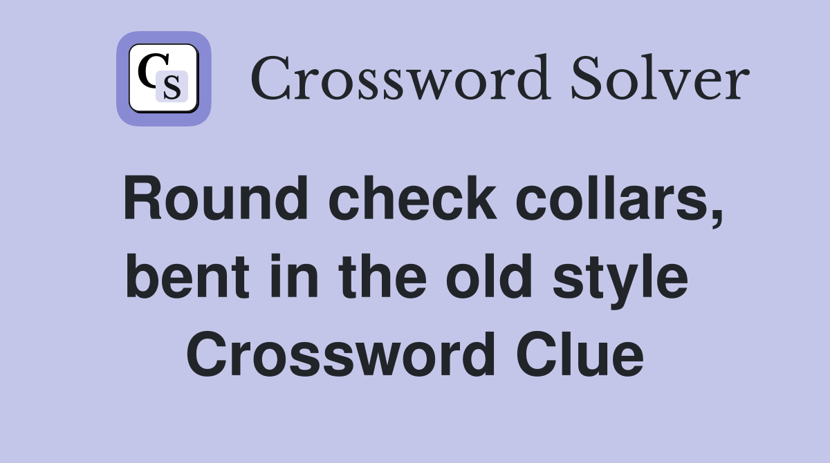 Round check collars, bent in the old style  Crossword Clue