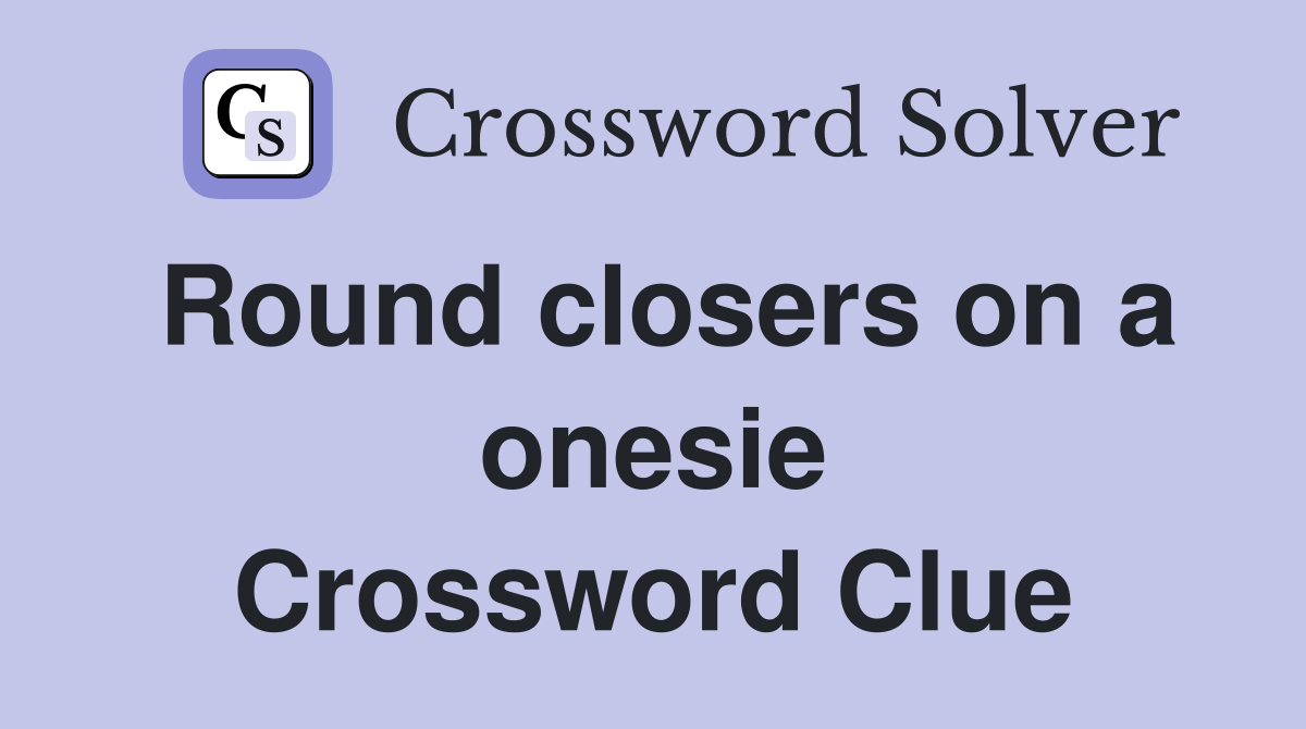 Round closers on a onesie Crossword Clue