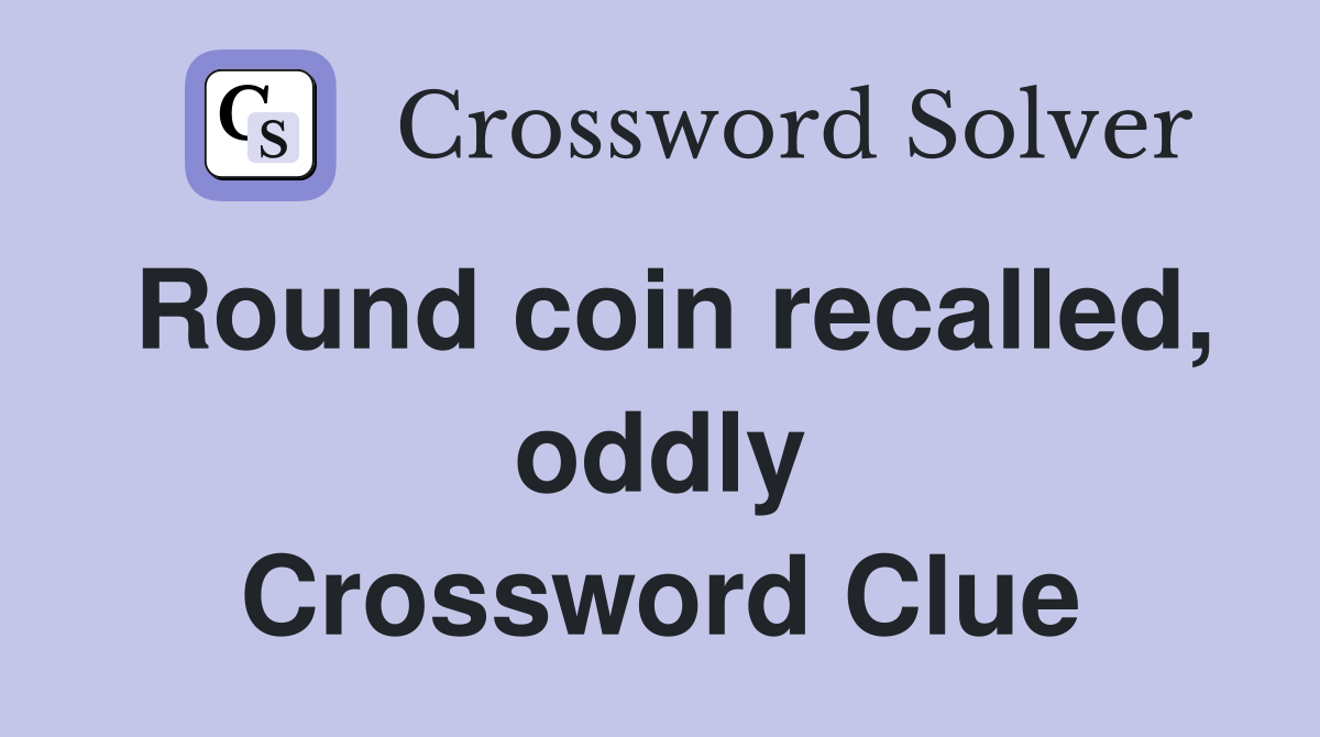Round coin recalled, oddly Crossword Clue