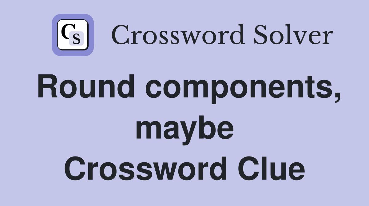 Round components, maybe Crossword Clue