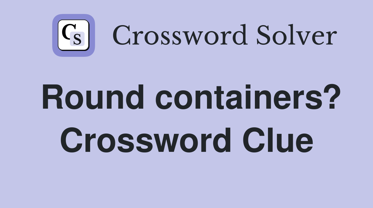 Round containers? Crossword Clue
