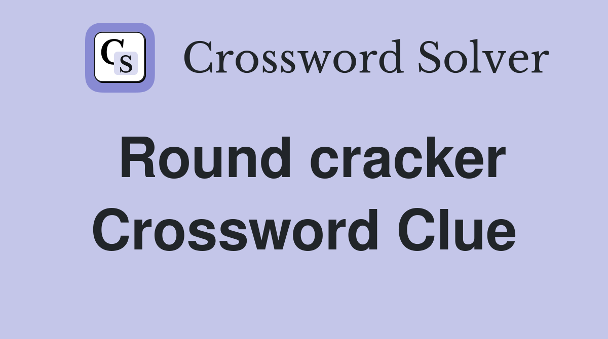 Round cracker Crossword Clue