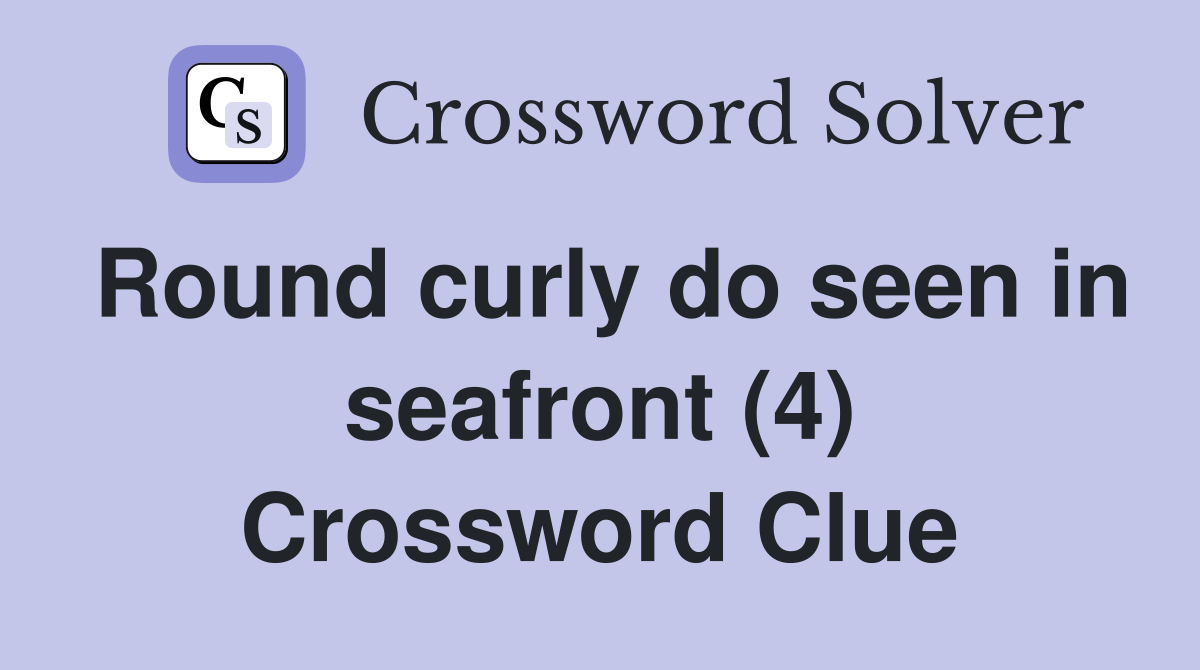 Round curly do seen in seafront (4) Crossword Clue