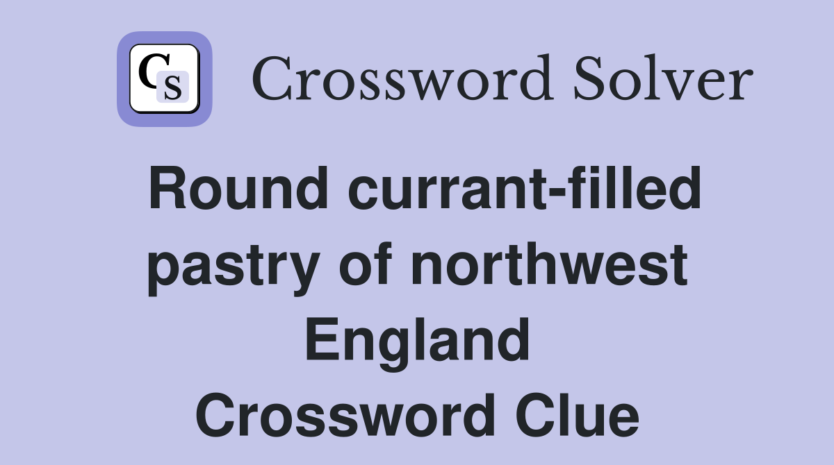 Round currant-filled pastry of northwest England Crossword Clue