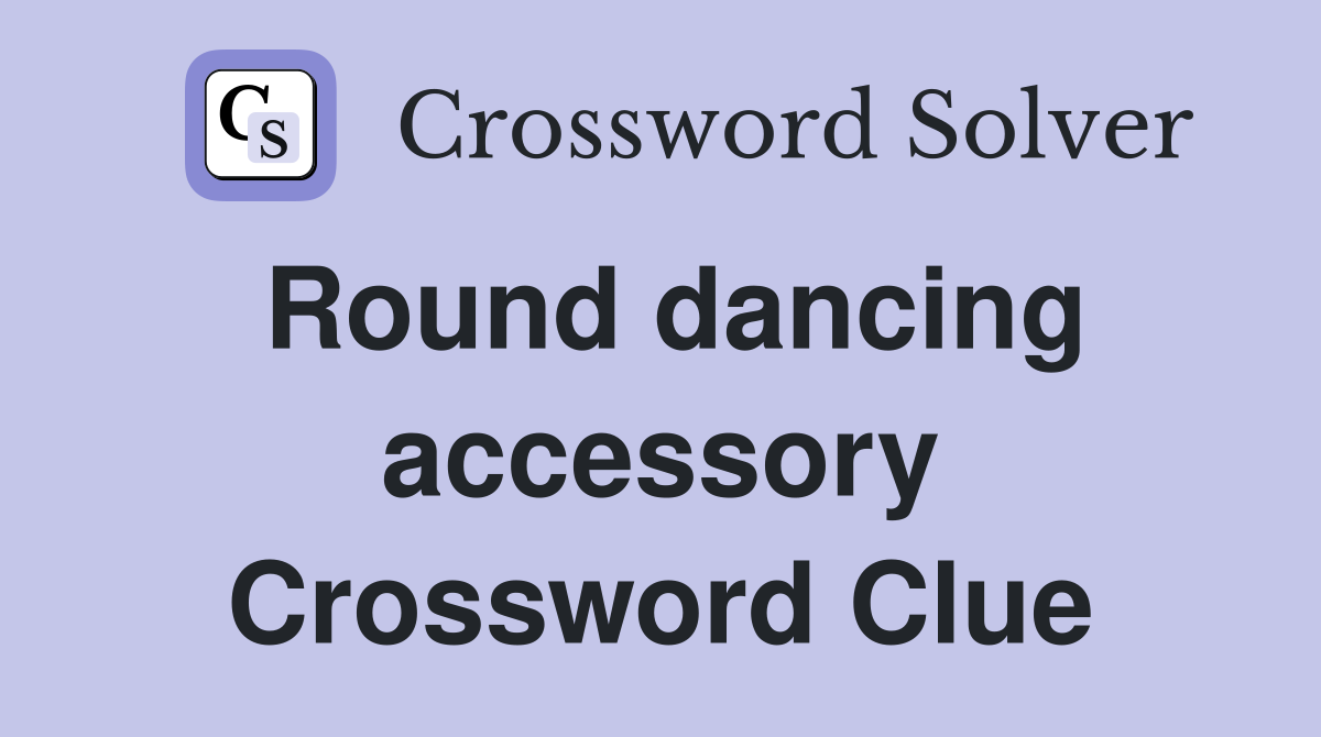 Round dancing accessory Crossword Clue