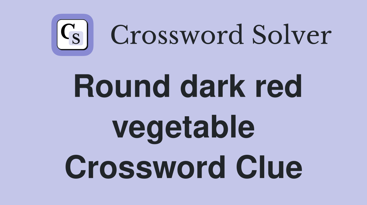 Round dark red vegetable Crossword Clue