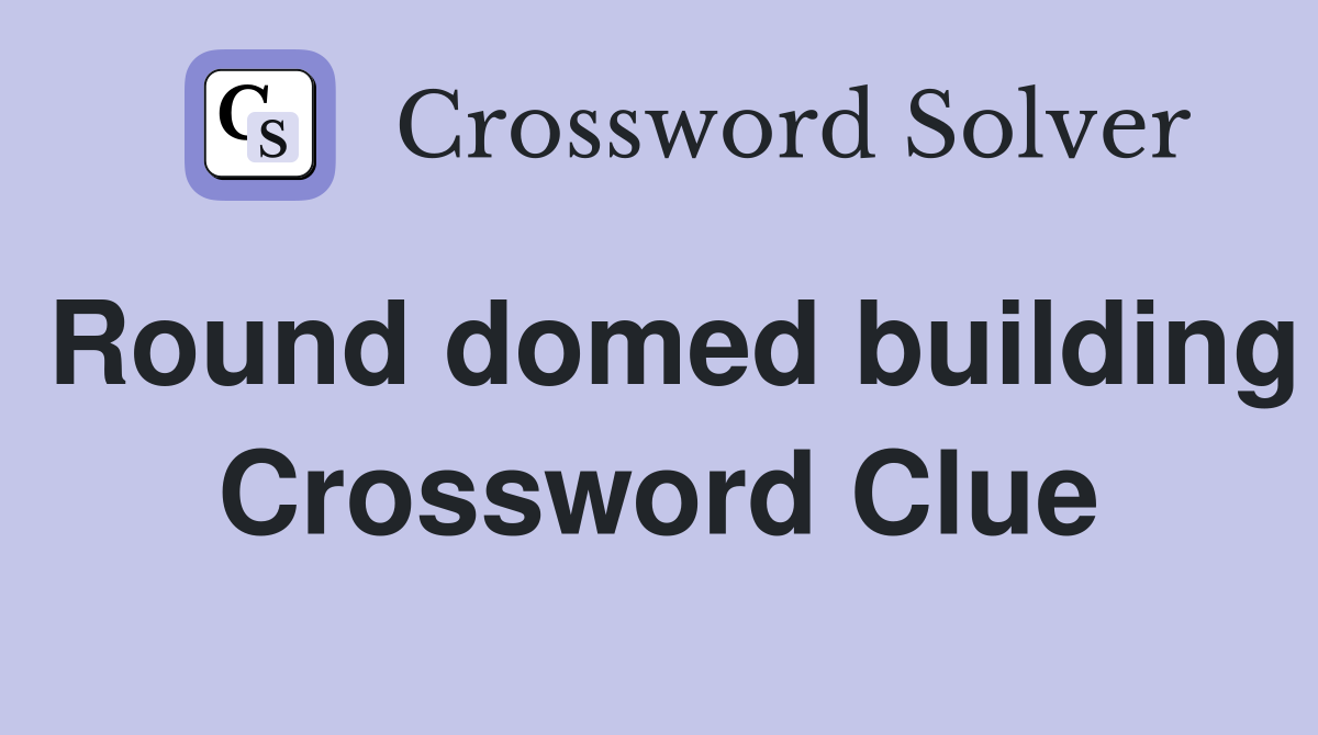 Round domed building Crossword Clue
