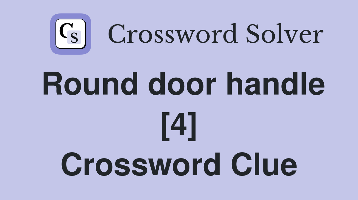 Round door handle [4] Crossword Clue