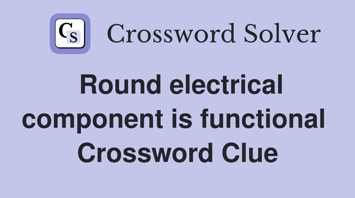 Round electrical component is functional  Crossword Clue