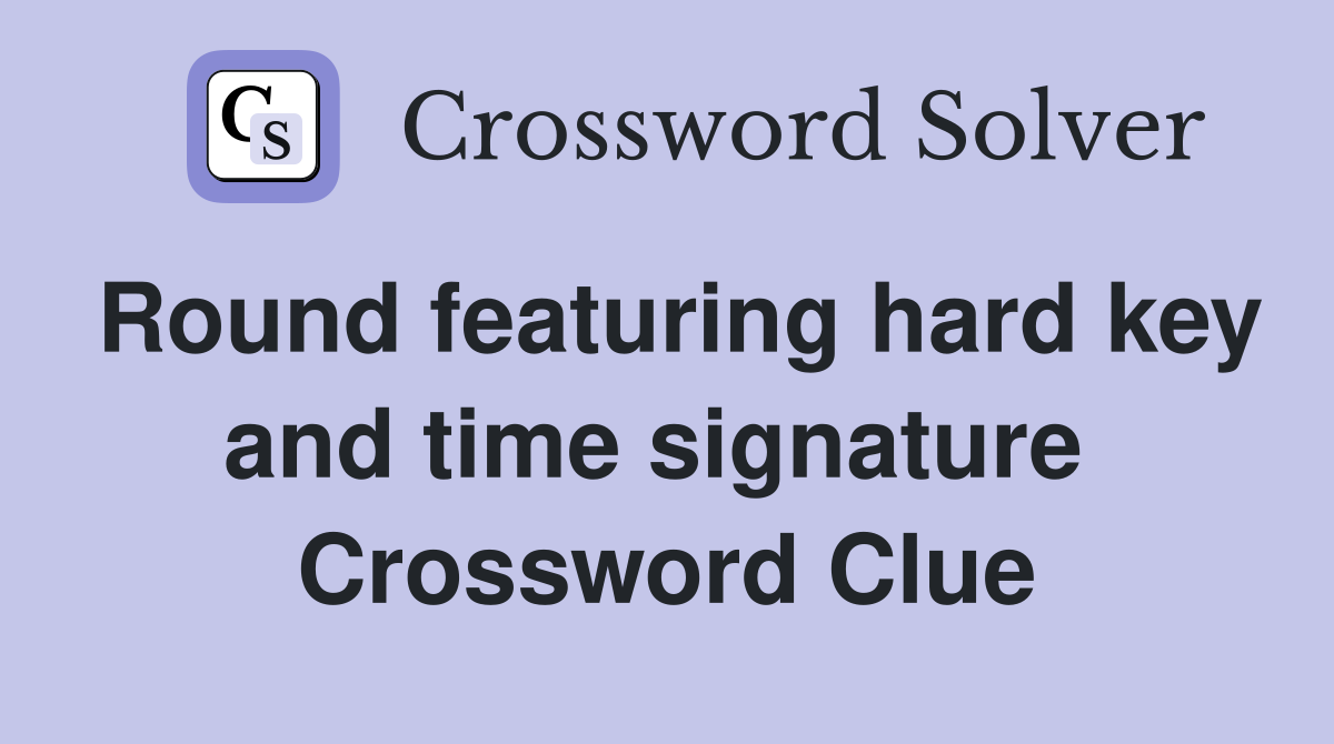 Round featuring hard key and time signature  Crossword Clue
