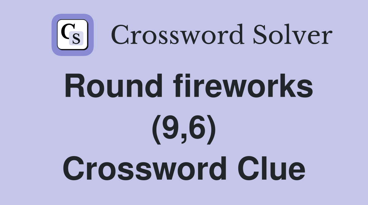 Round fireworks (9,6) Crossword Clue