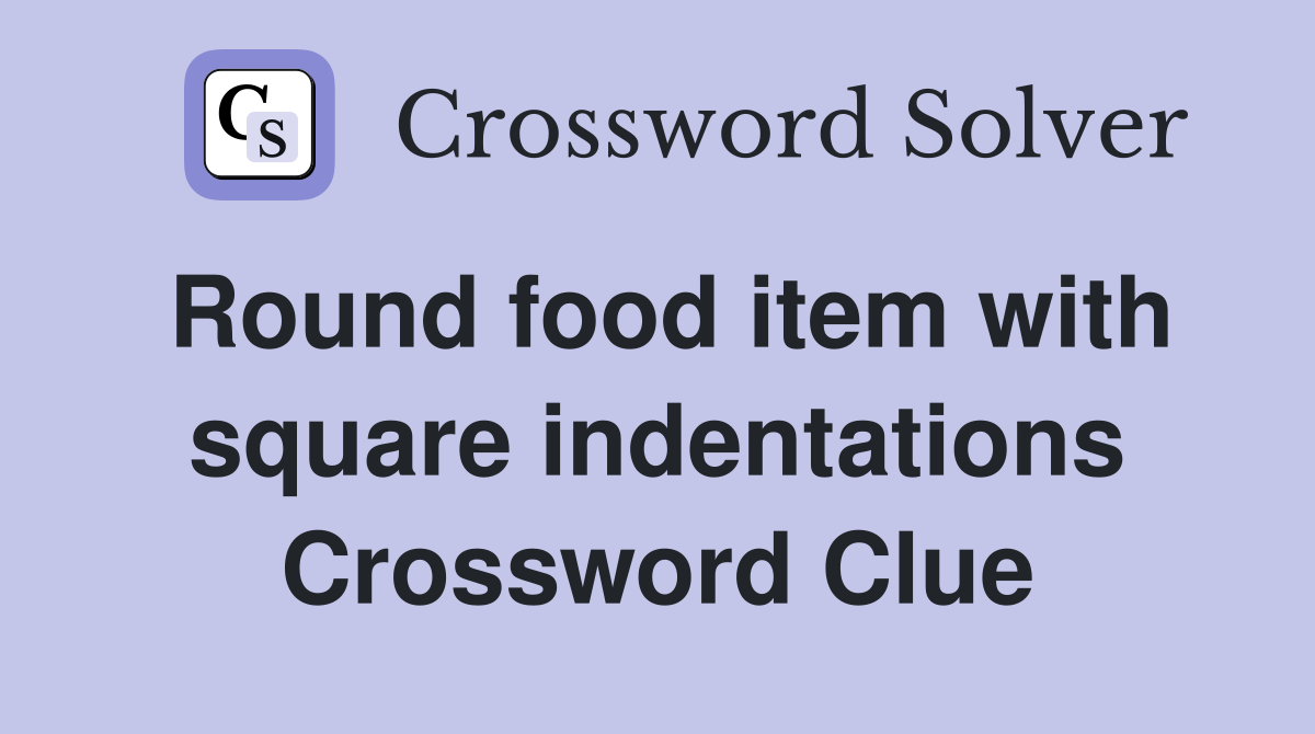 Round food item with square indentations Crossword Clue