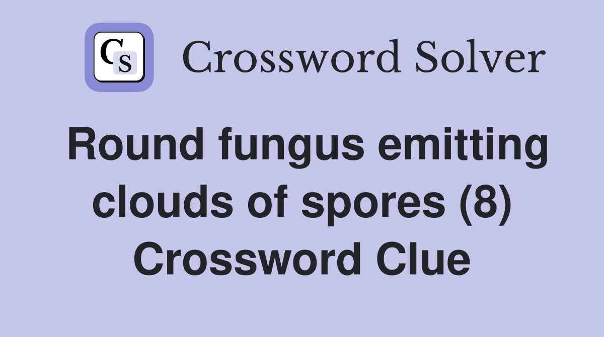 Round fungus emitting clouds of spores (8) Crossword Clue