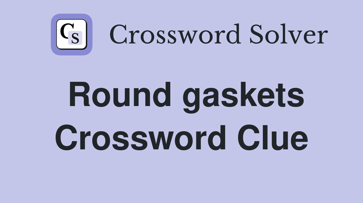 Round gaskets Crossword Clue