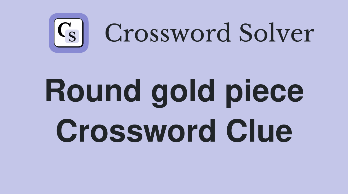 Round gold piece  Crossword Clue