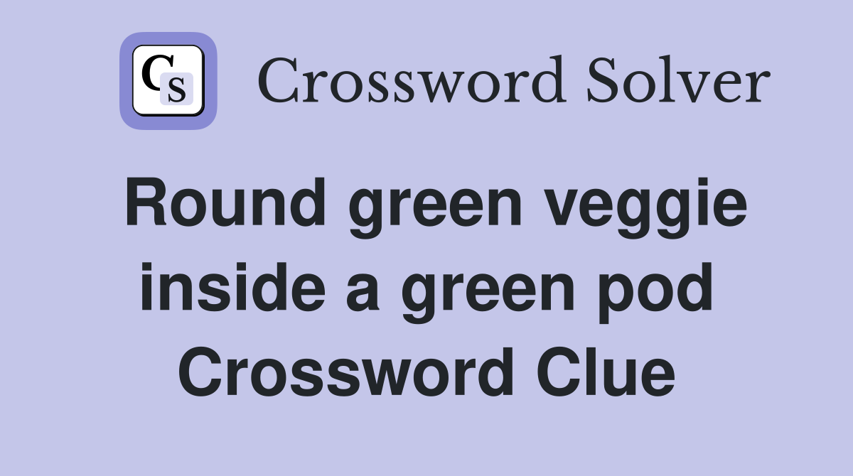 Round green veggie inside a green pod Crossword Clue