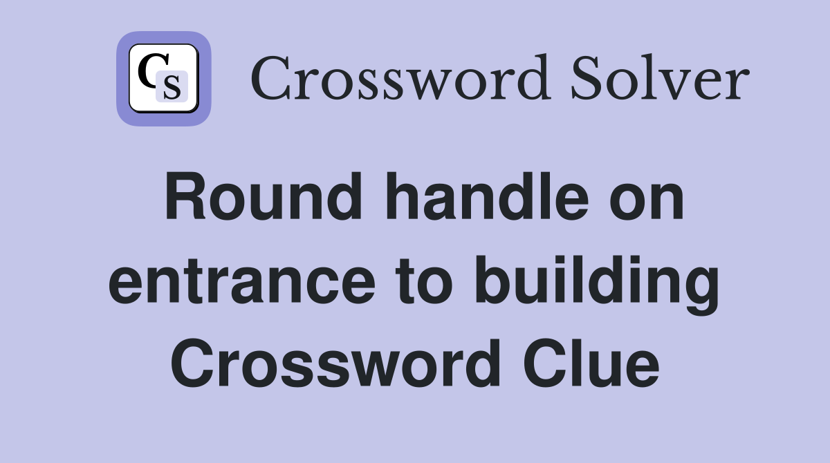 Round handle on entrance to building Crossword Clue