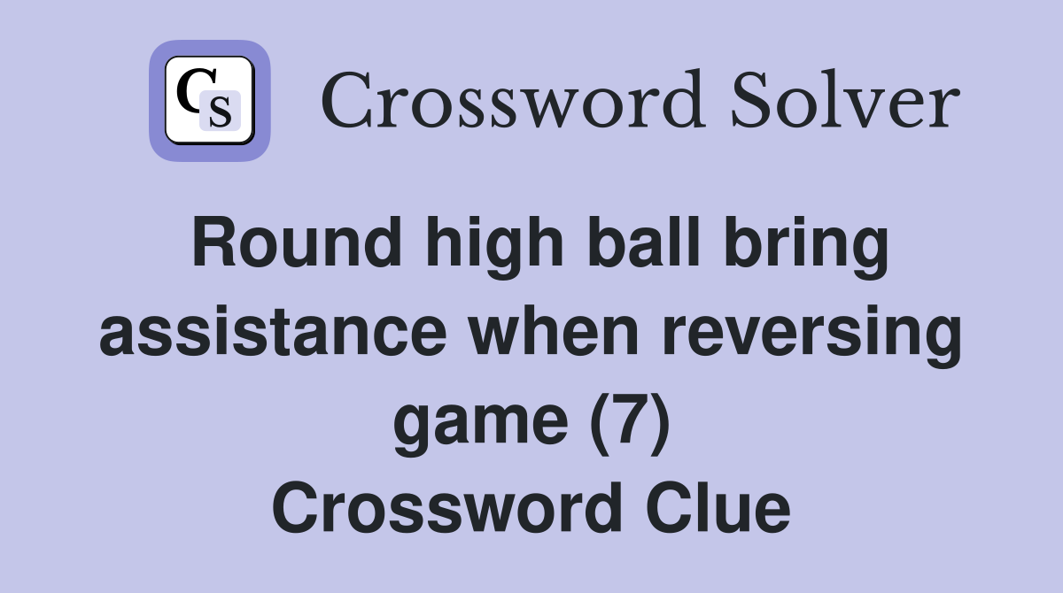 Round high ball bring assistance when reversing game (7) Crossword Clue