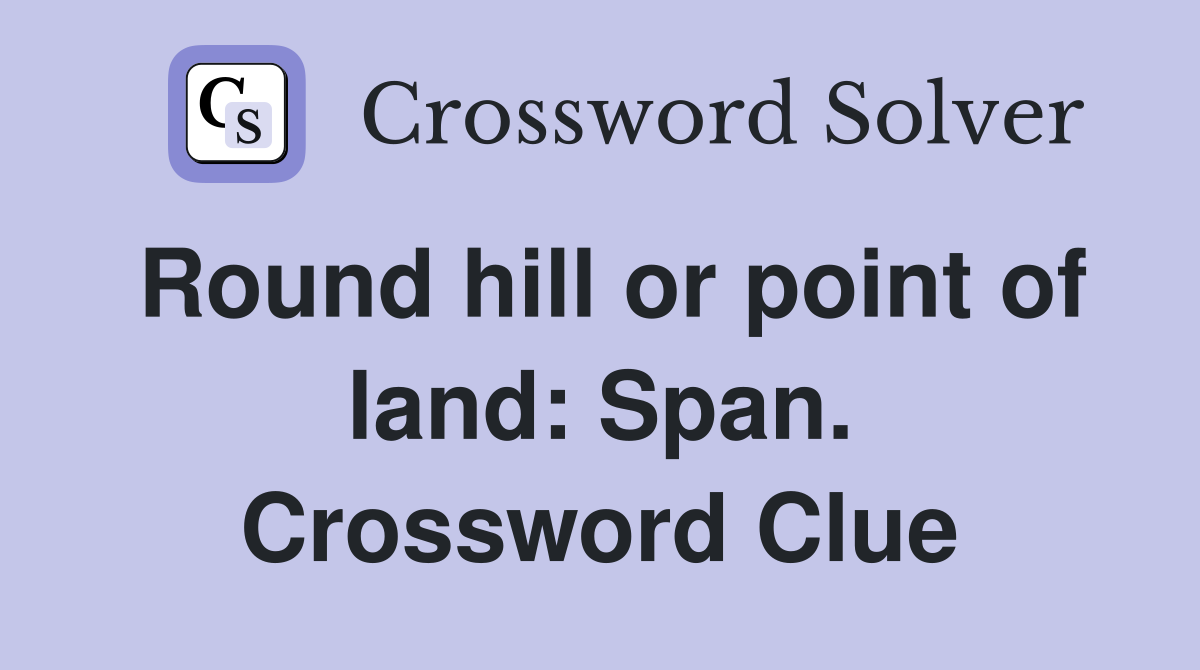 Round hill or point of land: Span. Crossword Clue