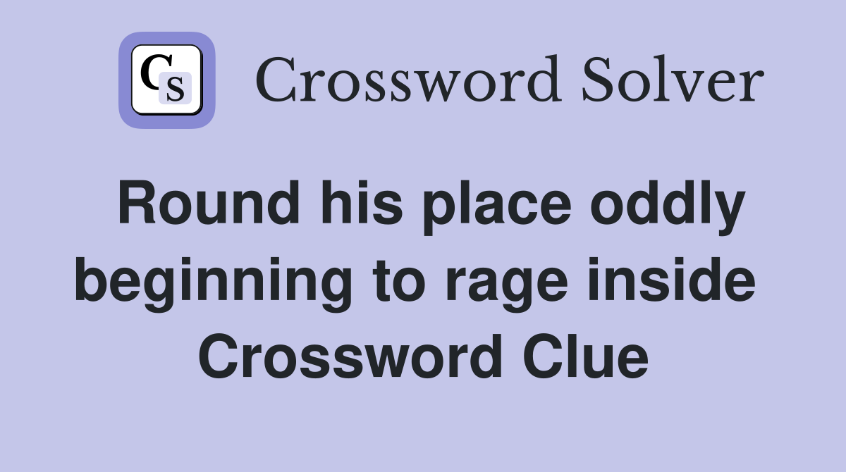 Round his place oddly beginning to rage inside  Crossword Clue
