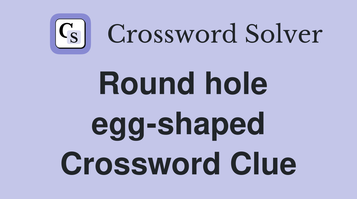 Round hole egg-shaped Crossword Clue