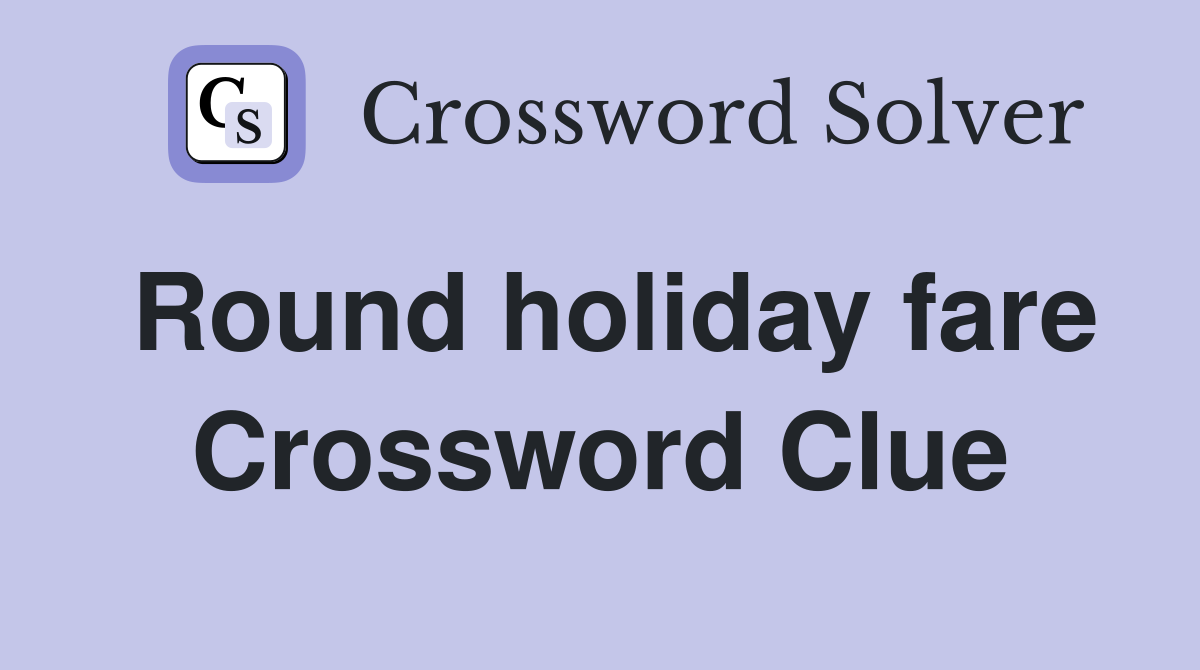 Round holiday fare Crossword Clue