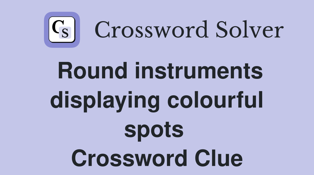 Round instruments displaying colourful spots  Crossword Clue