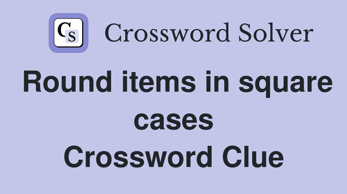 Round items in square cases Crossword Clue