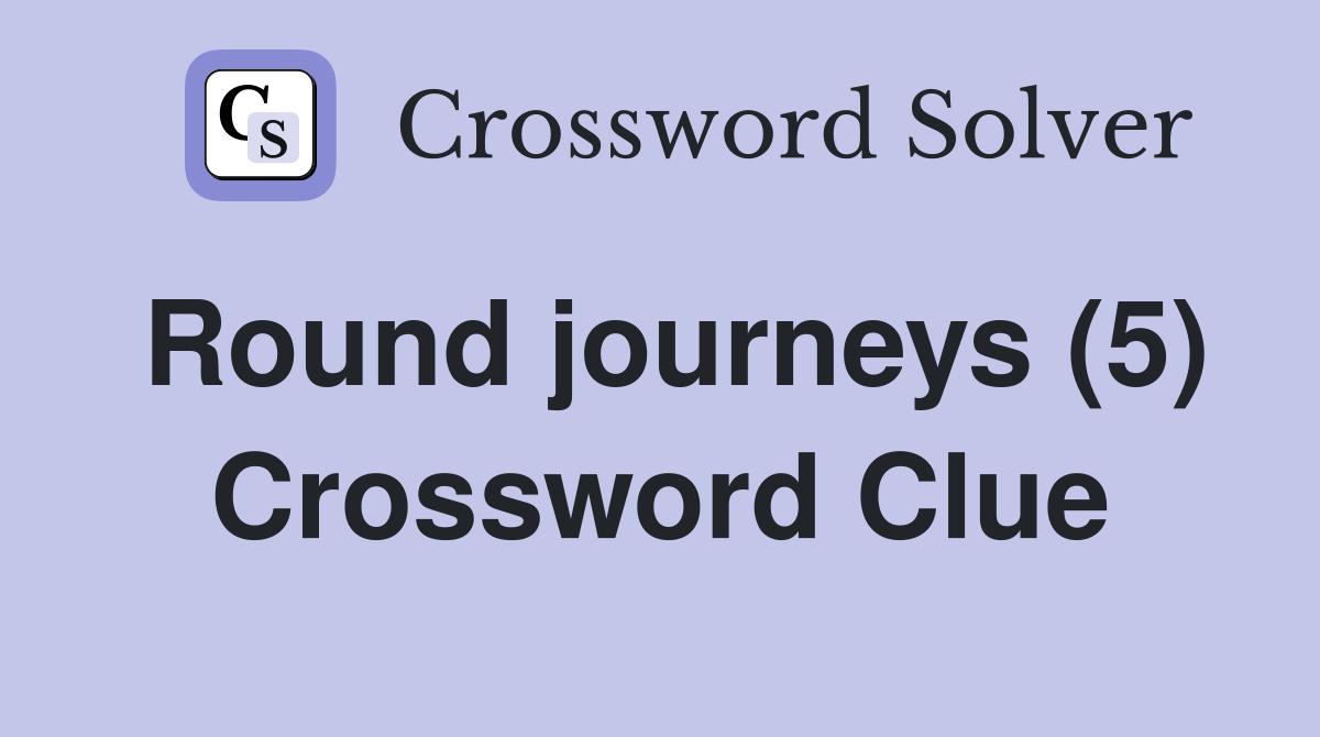 Round journeys (5) Crossword Clue
