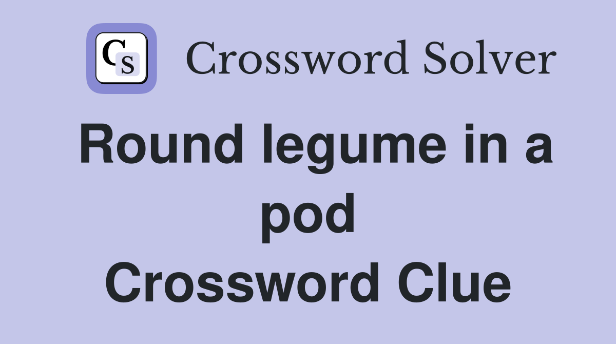 Round legume in a pod Crossword Clue