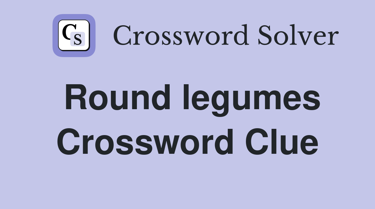 Round legumes Crossword Clue