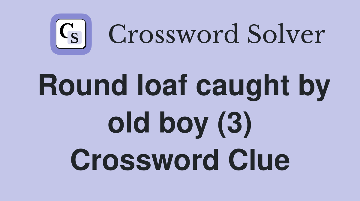 Round loaf caught by old boy (3) Crossword Clue