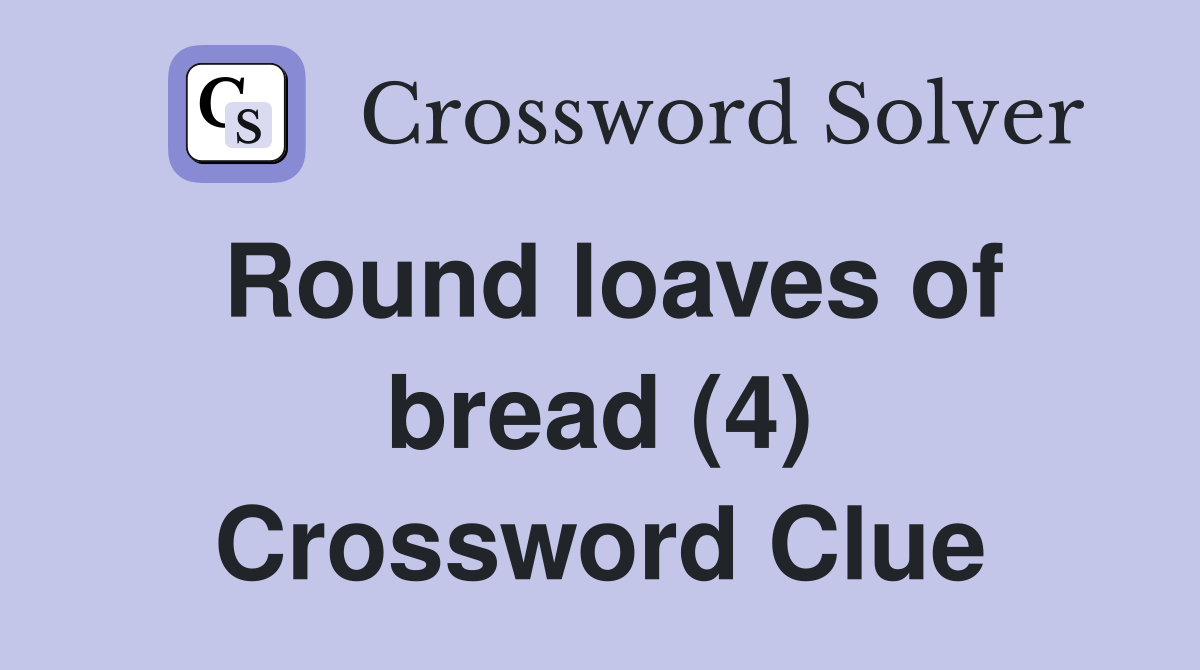 Round loaves of bread (4) Crossword Clue