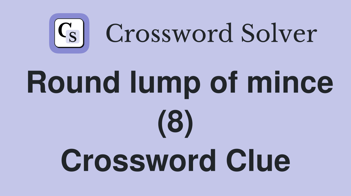 Round lump of mince (8) Crossword Clue