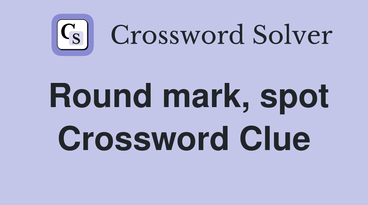 Round mark, spot Crossword Clue