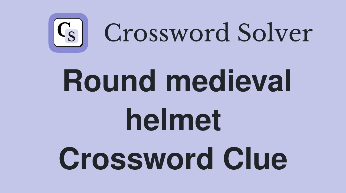 Round medieval helmet Crossword Clue