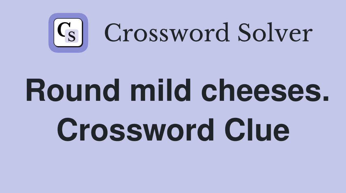 Round mild cheeses. Crossword Clue