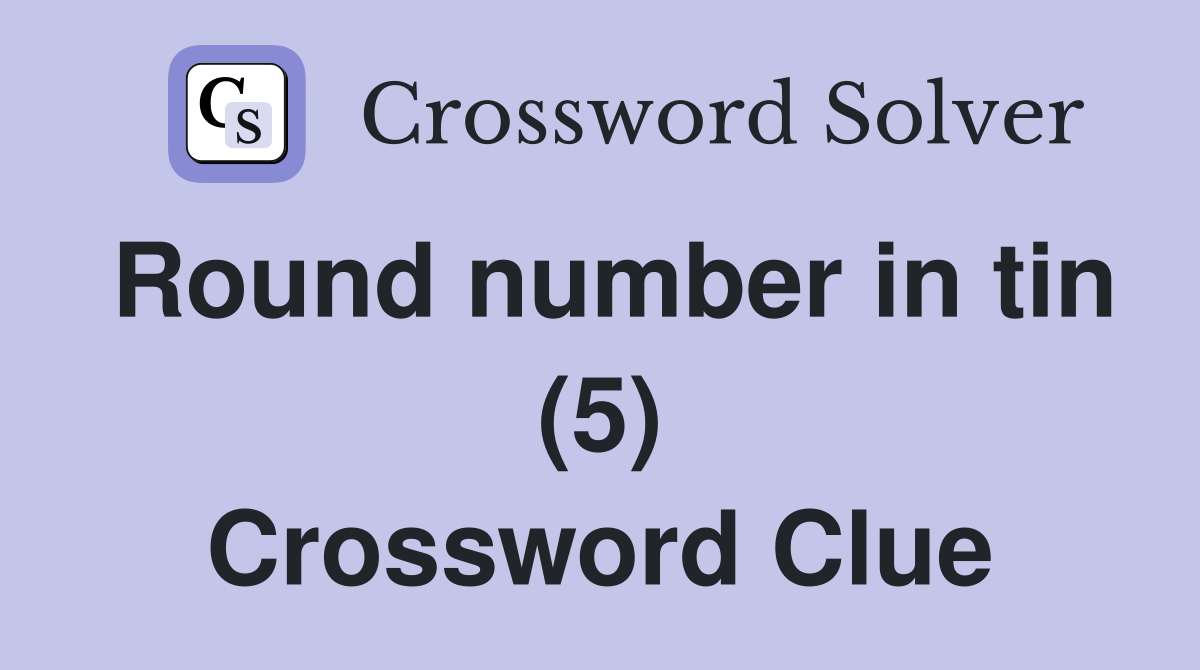 Round number in tin (5) Crossword Clue