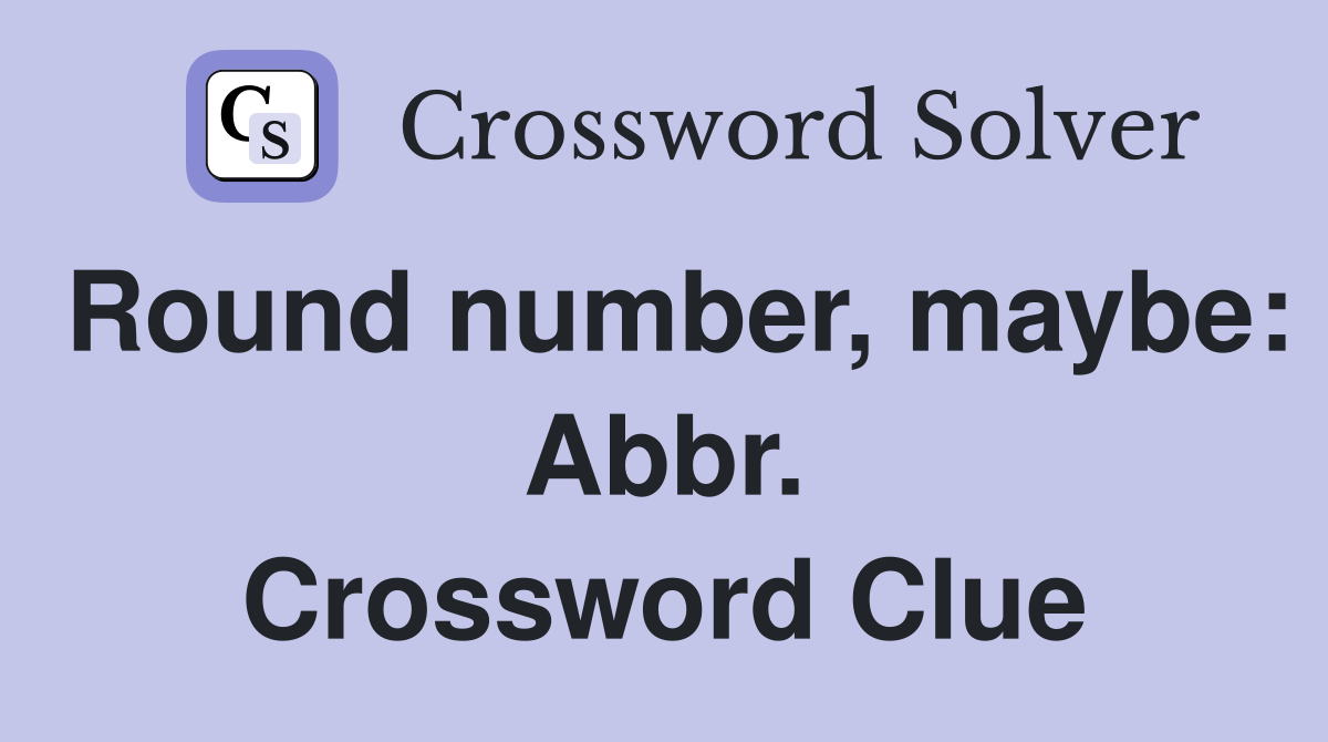 Round number, maybe: Abbr. Crossword Clue