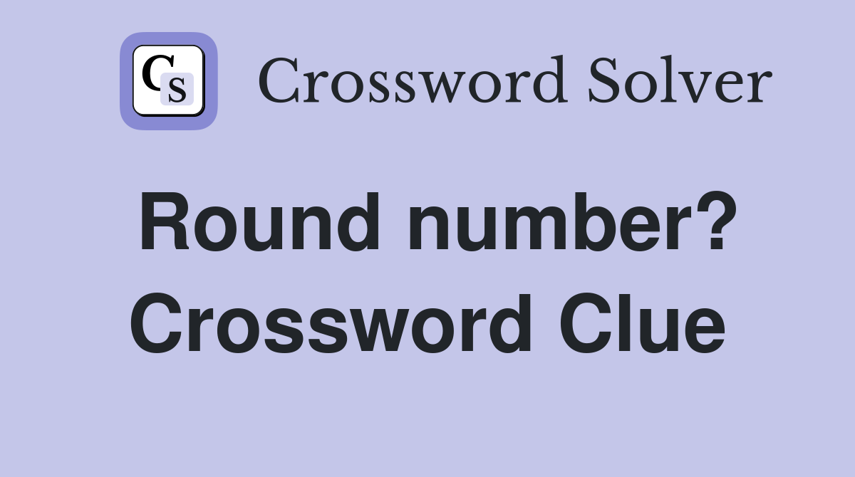 Round number? Crossword Clue